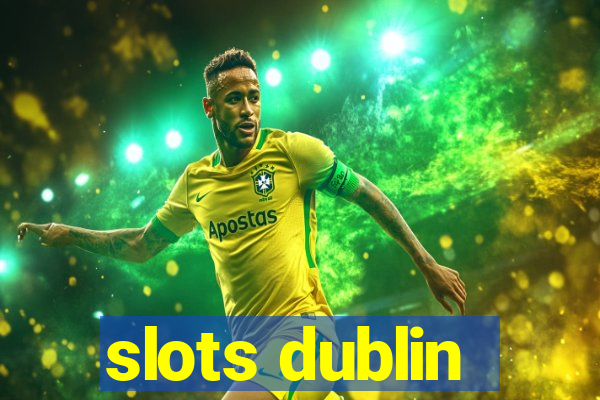 slots dublin