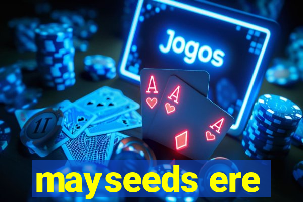 mayseeds ere