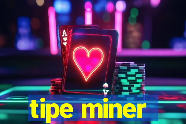 tipe miner