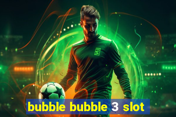 bubble bubble 3 slot