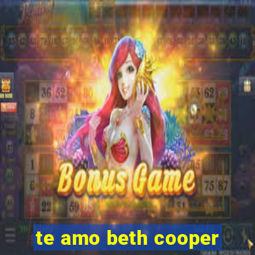 te amo beth cooper