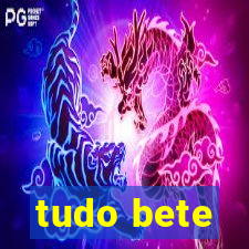 tudo bete