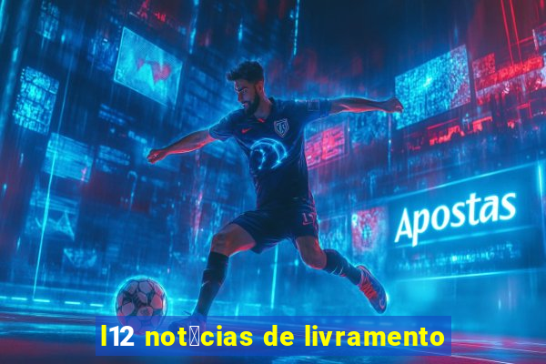 l12 not铆cias de livramento