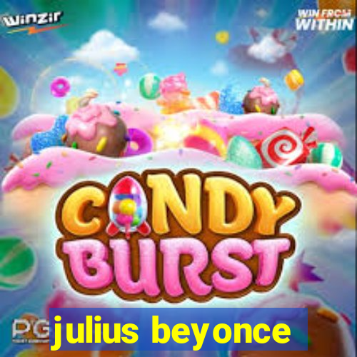 julius beyonce