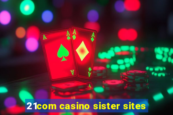 21com casino sister sites