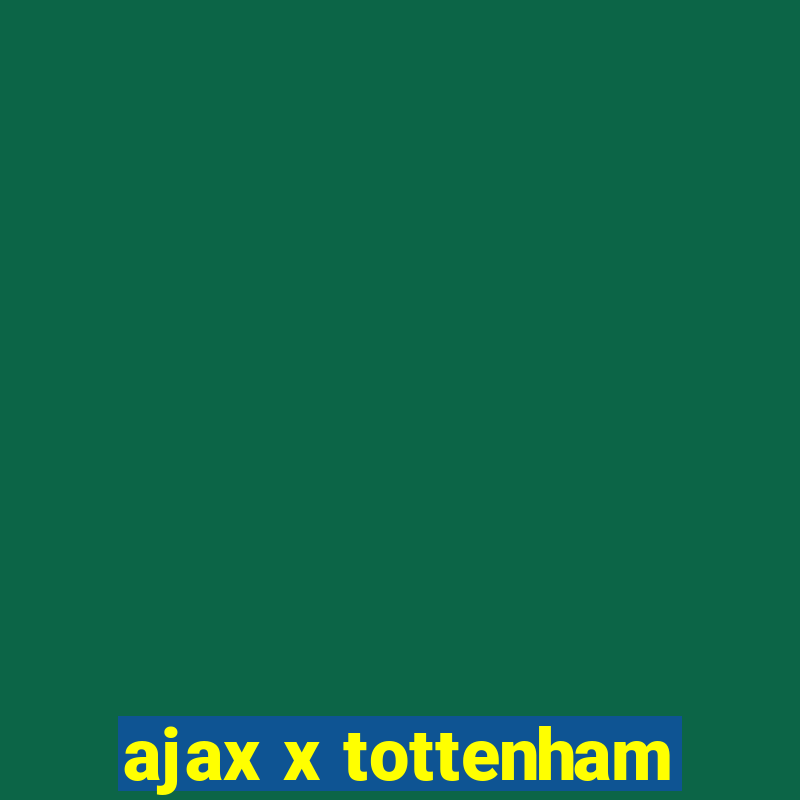 ajax x tottenham