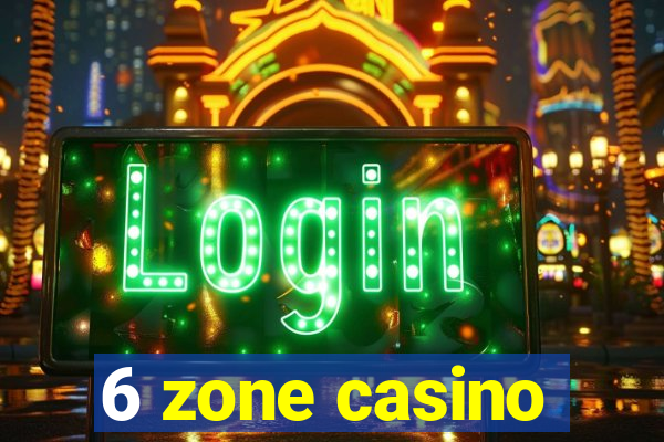 6 zone casino