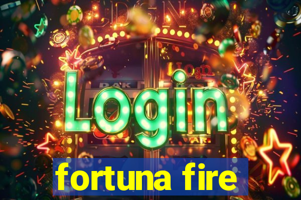 fortuna fire