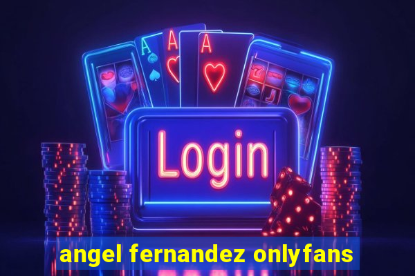 angel fernandez onlyfans