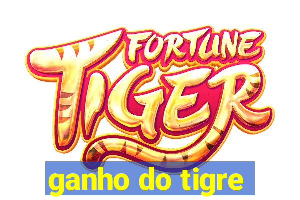 ganho do tigre