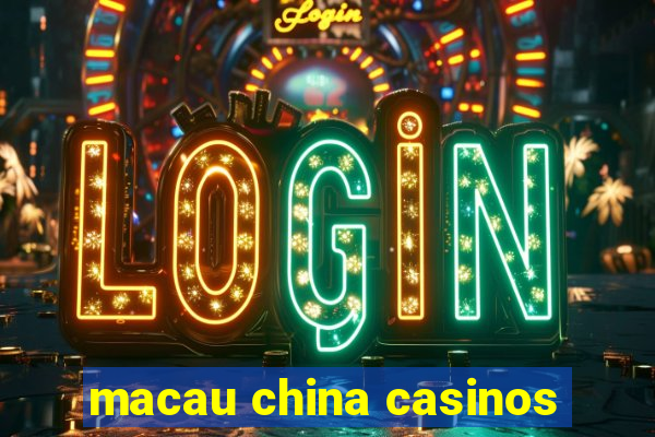 macau china casinos