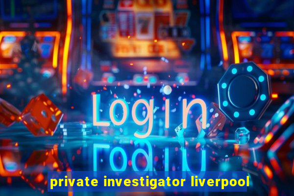 private investigator liverpool