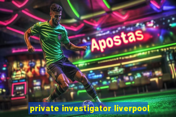 private investigator liverpool