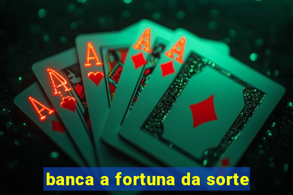 banca a fortuna da sorte