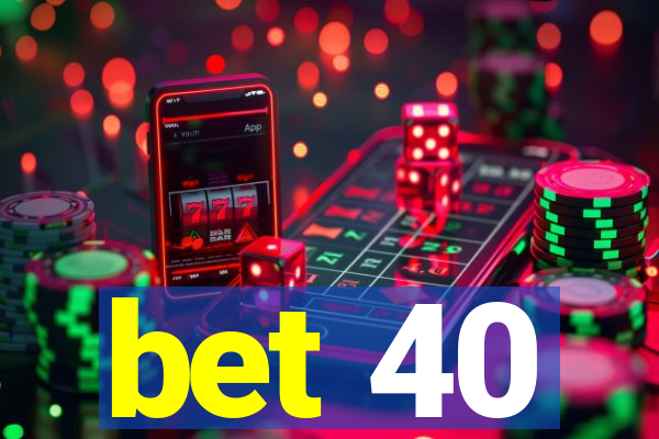 bet 40