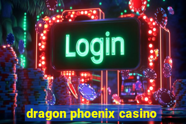 dragon phoenix casino