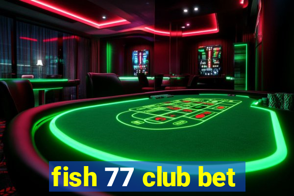 fish 77 club bet