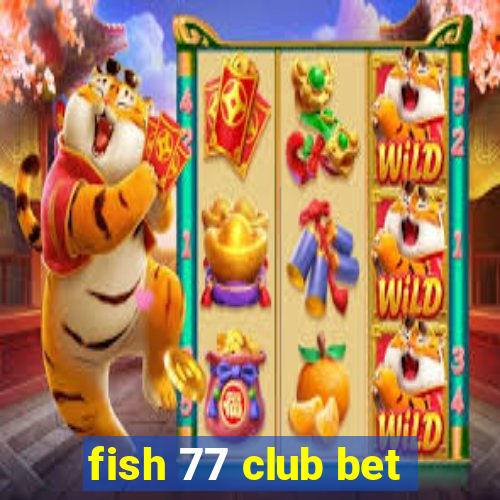 fish 77 club bet