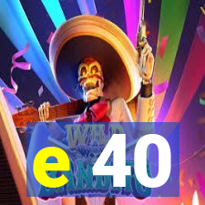 e 40