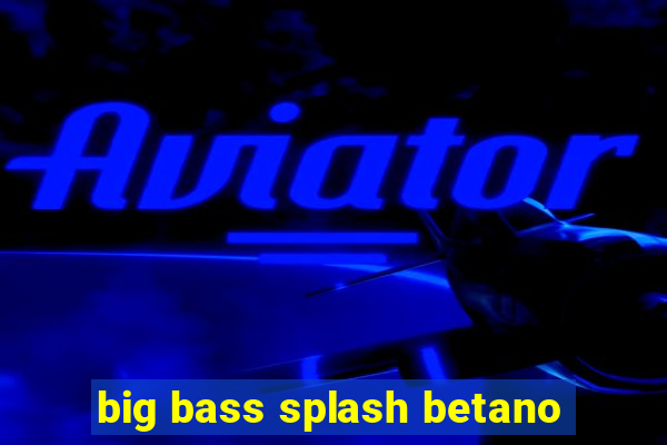 big bass splash betano