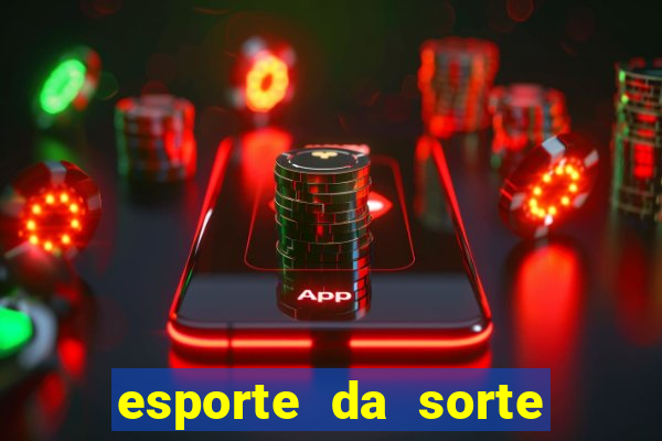 esporte da sorte bonus de deposito