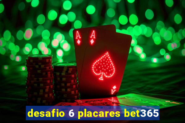 desafio 6 placares bet365