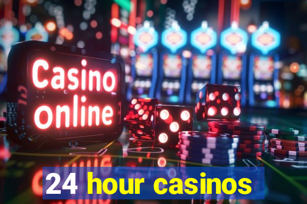 24 hour casinos