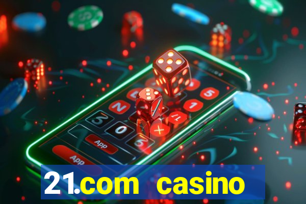 21.com casino online slots machines