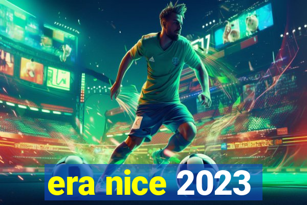 era nice 2023