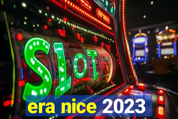 era nice 2023