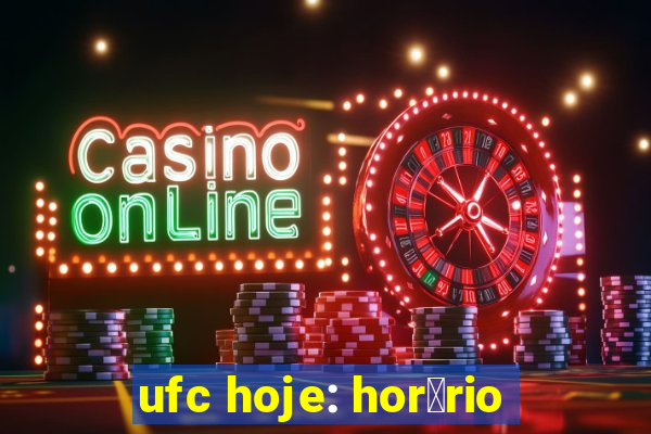 ufc hoje: hor谩rio