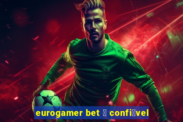 eurogamer bet 茅 confi谩vel