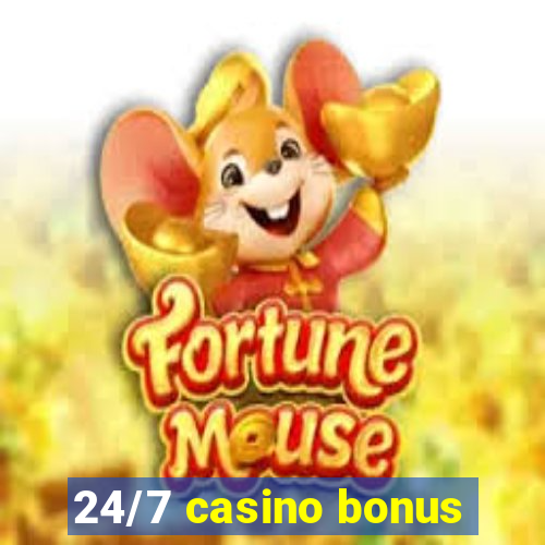 24/7 casino bonus