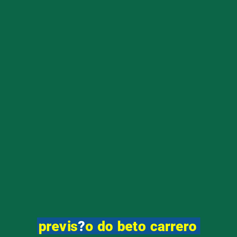 previs?o do beto carrero