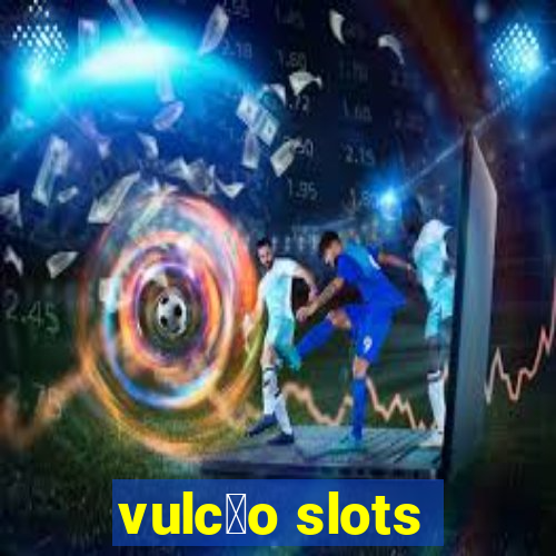 vulc茫o slots