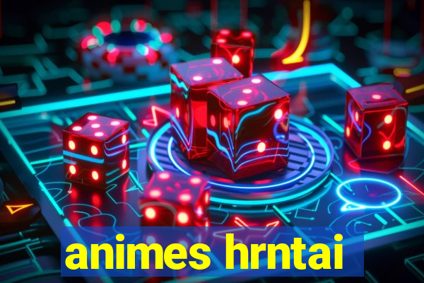 animes hrntai