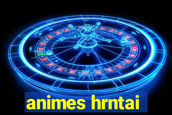 animes hrntai