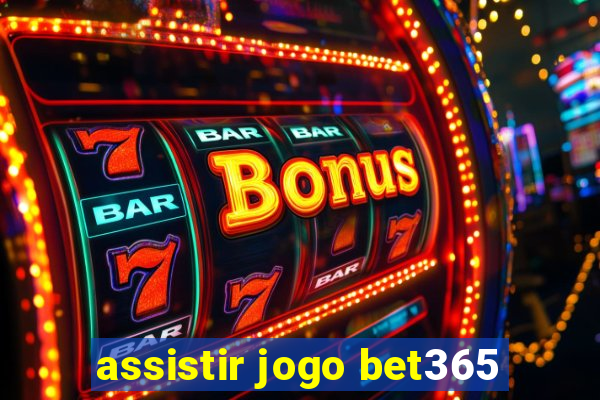 assistir jogo bet365