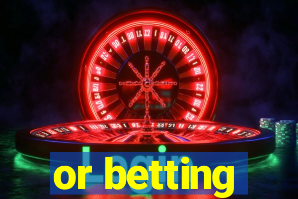 or betting