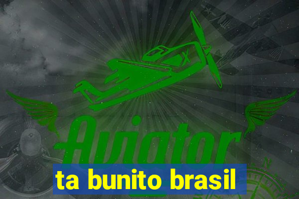 ta bunito brasil