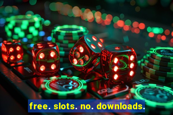 free. slots. no. downloads.