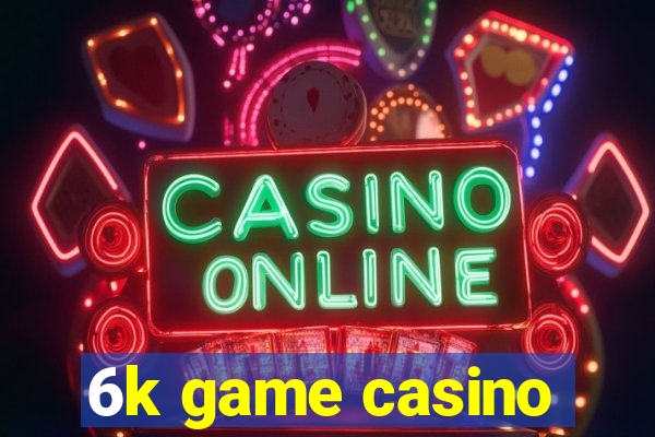 6k game casino