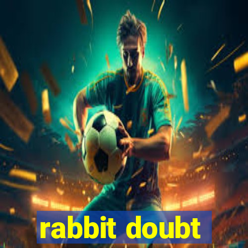 rabbit doubt