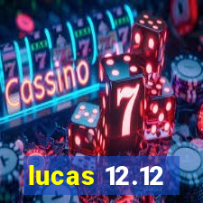 lucas 12.12