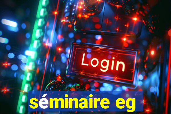 séminaire eg