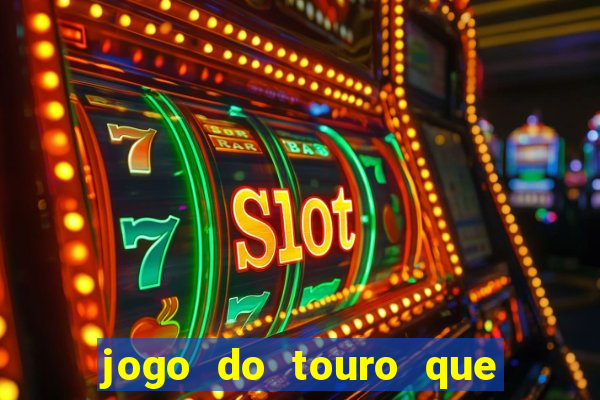 jogo do touro que ganha dinheiro