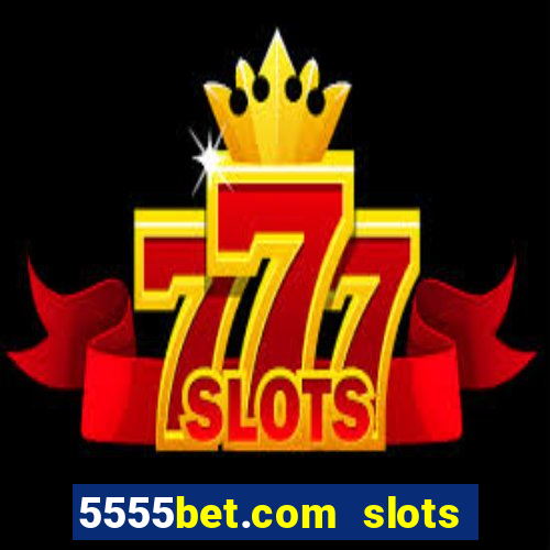 5555bet.com slots marca forte