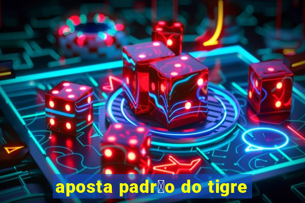 aposta padr茫o do tigre