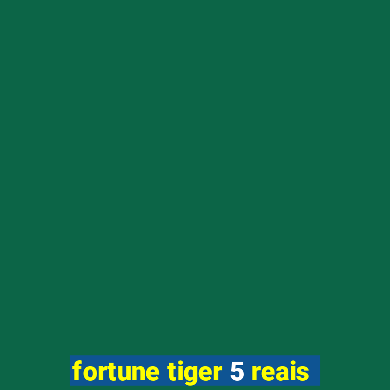 fortune tiger 5 reais