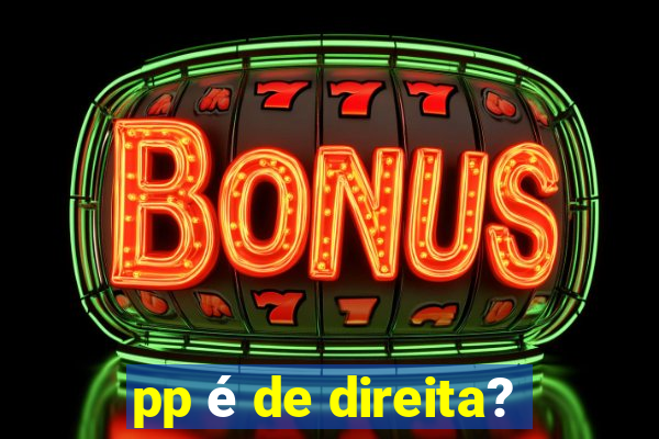 pp é de direita?